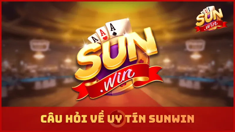 Câu hỏi thường gặp về uy tín SUNWIN